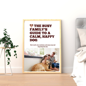 “The Busy Family’s Guide to a Calm, Happy Dog.”