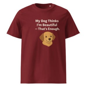Unisex organic cotton t-shirt " My Dog thinks im beautiful_that's enought"